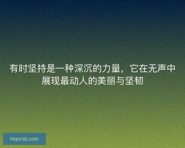 有时坚持是一种深沉的力量，它在无声中展现最动人的美丽与坚韧