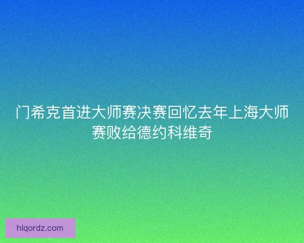 门希克首进大师赛决赛回忆去年上海大师赛败给德约科维奇